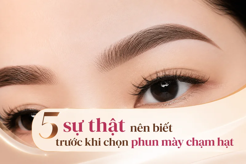 Phun mày chạm hạt có đẹp không? 5 sự thật nên biết trước khi chọn làm
