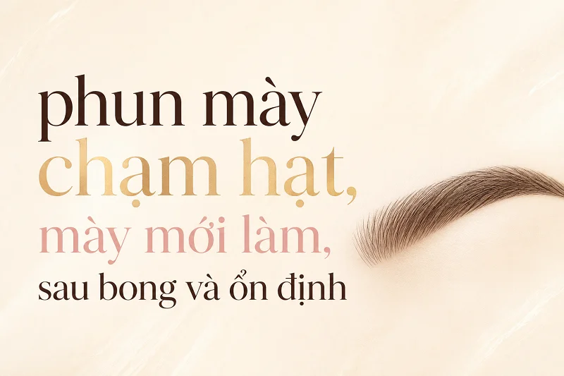 Hình ảnh phun mày chạm hạt: nhìn mày mới làm, sau bong và khi ổn định sao cho đúng?